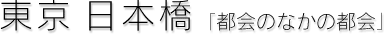 東京 日本橋[都会のなかの都会]
