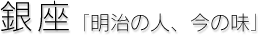 銀座[明治の人、今の味]