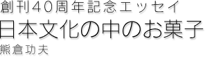 創刊40周年記念エッセイ:日本文化の中のお菓子 熊倉功夫